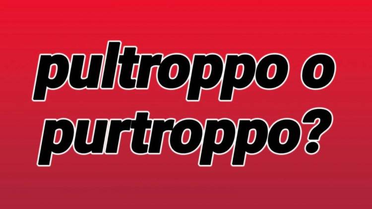 Rompicapo: purtroppo o pultroppo?